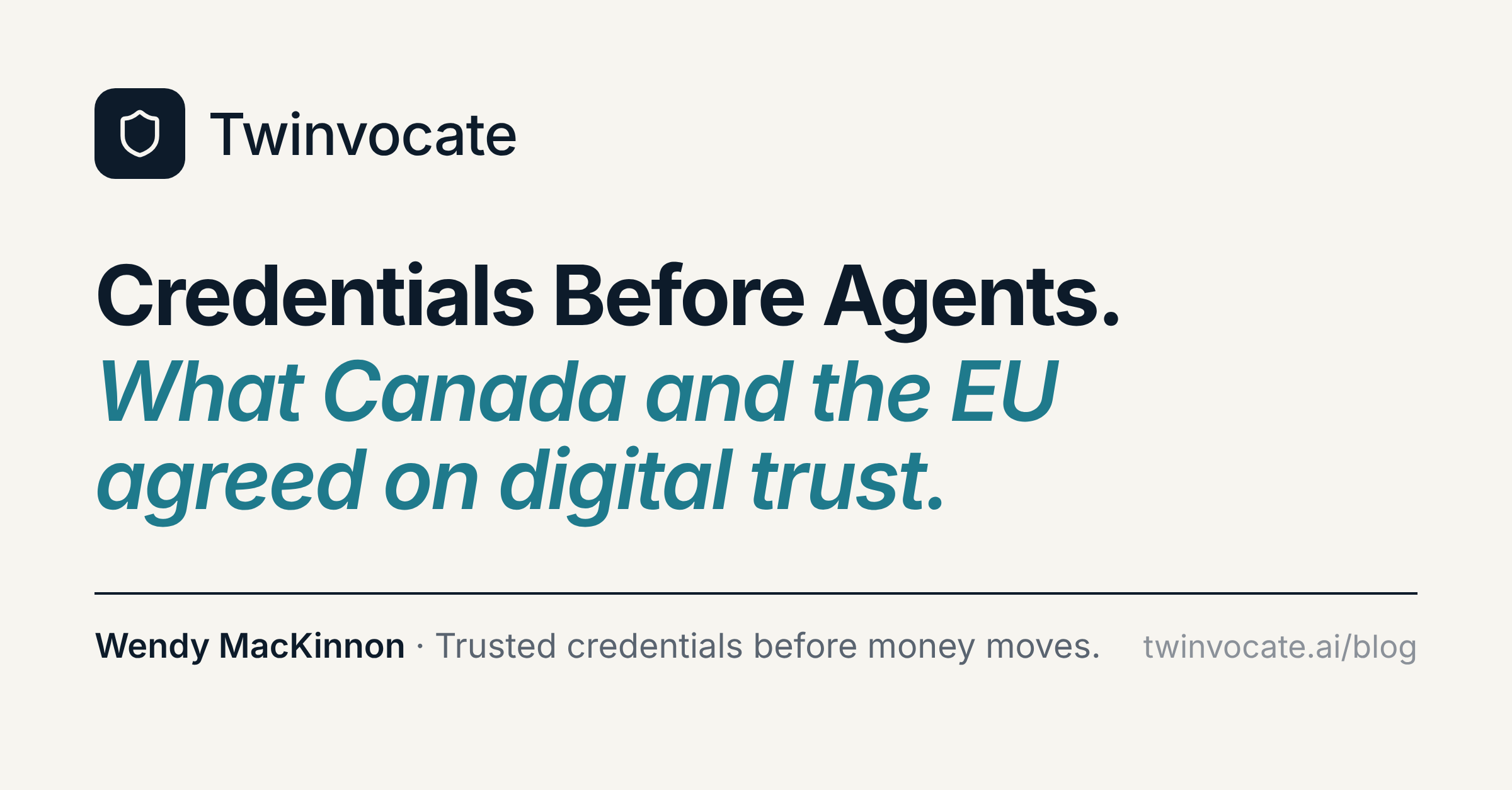 Credentials Before Agents. What Canada and the EU agreed on digital trust. Wendy MacKinnon. Trusted credentials before money moves.